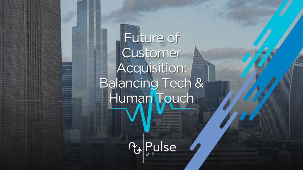 Future of Customer Acquisition: Balancing Tech & Human Touch