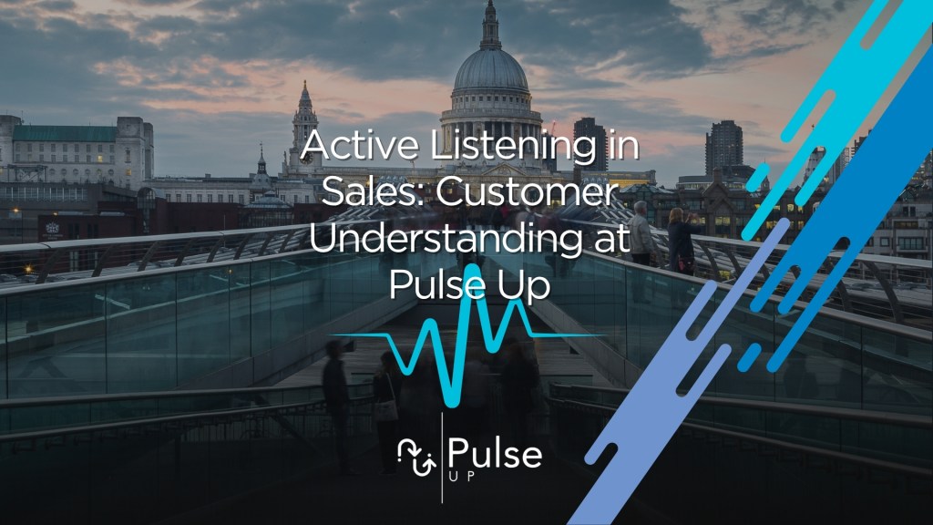 Active Listening in Sales: Customer Understanding at Pulse Up