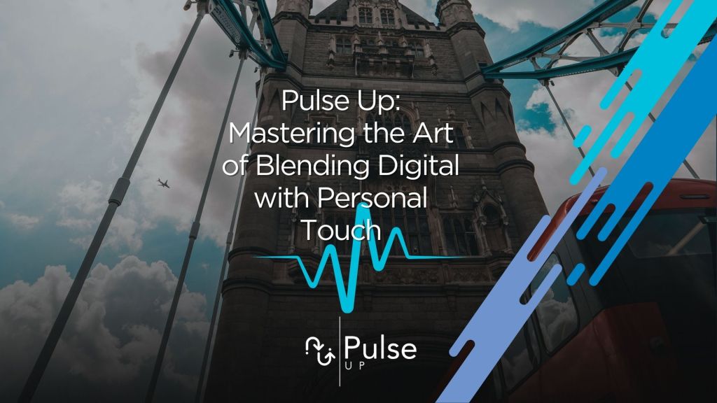 Pulse Up: Mastering the Art of Blending Digital with Personal Touch
