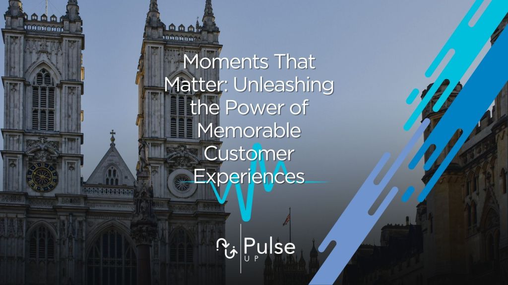 Moments That Matter: Unleashing the Power of Memorable Customer Experiences