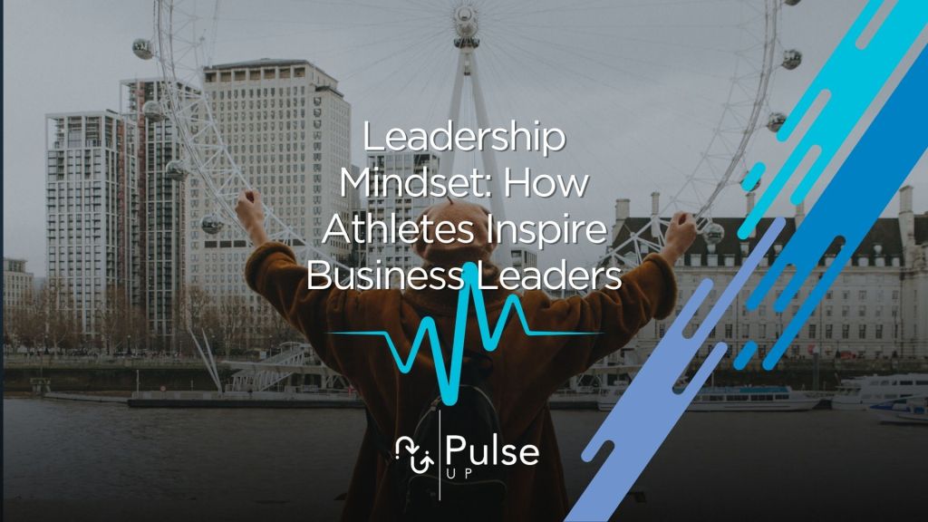 Leadership Mindset: How Athletes Inspire Business Leaders